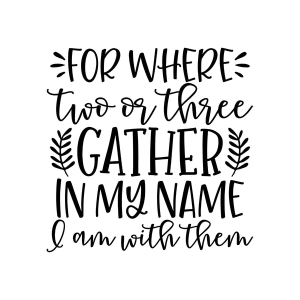 For Where Two or Three Gather in My Name - Kitchen decor Saying Vinyl Decal - For Signs, Laptops, Mirrors, etc.